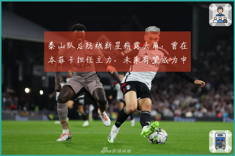 泰山队后防线新星崭露头角，曾在本菲卡担任主力，未来有望成为中流砥柱