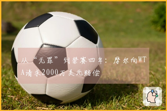 从“无罪”到禁赛四年：摩尔向WTA请求2000万美元赔偿