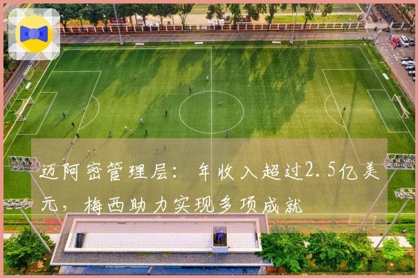 迈阿密管理层：年收入超过2.5亿美元，梅西助力实现多项成就